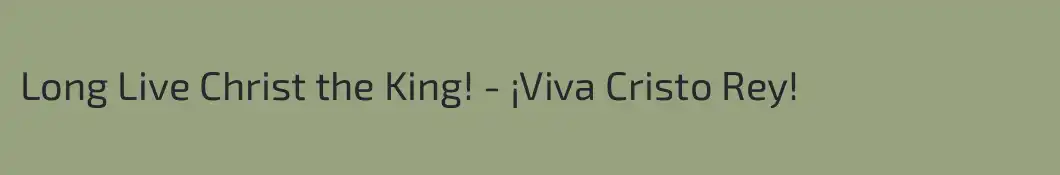 Long Live Christ the King! - ¡Viva Cristo Rey!